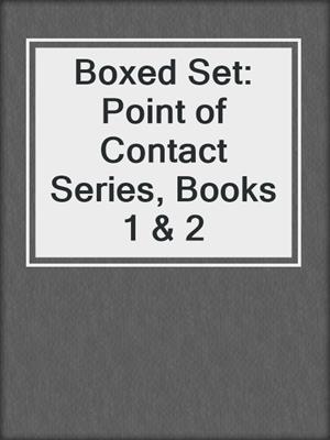 cover image of Boxed Set: Point of Contact Series, Books 1 & 2