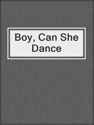 cover image of Boy, Can She Dance