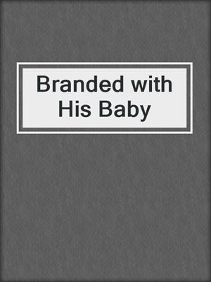 cover image of Branded with His Baby
