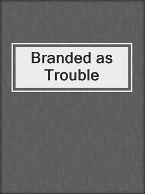 cover image of Branded as Trouble