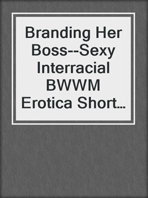 cover image of Branding Her Boss--Sexy Interracial BWWM Erotica Short Story from Steam Books