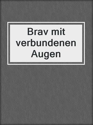 cover image of Brav mit verbundenen Augen