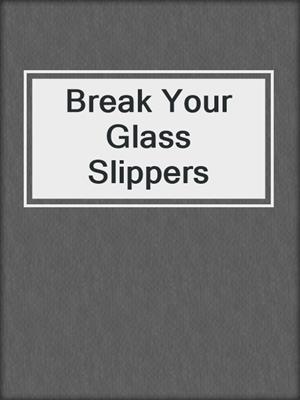 cover image of Break Your Glass Slippers
