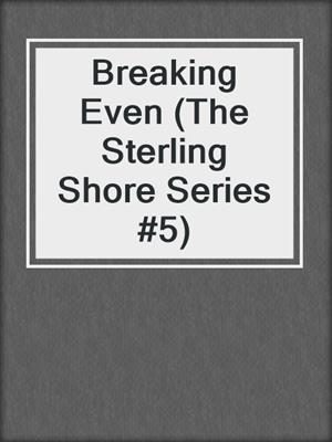 cover image of Breaking Even (The Sterling Shore Series #5)