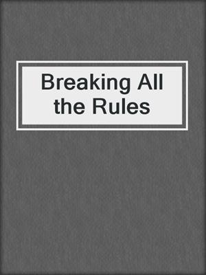 cover image of Breaking All the Rules