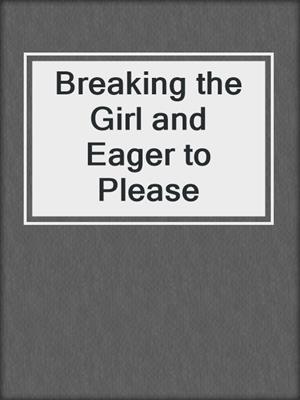 cover image of Breaking the Girl and Eager to Please