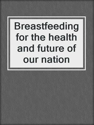 Breastfeeding for the health and future of our nation