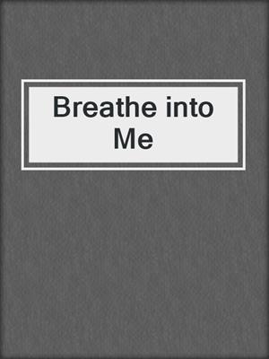 cover image of Breathe into Me