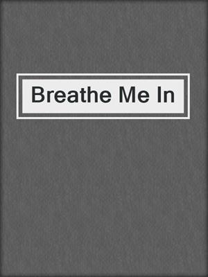 cover image of Breathe Me In