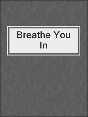 cover image of Breathe You In