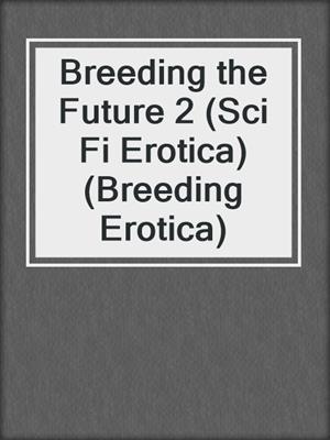 cover image of Breeding the Future 2 (Sci Fi Erotica) (Breeding Erotica)