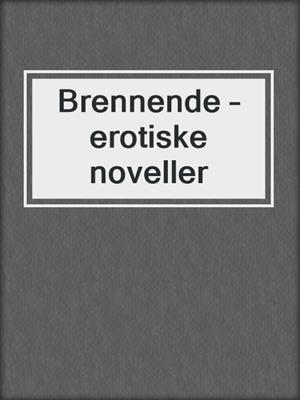 cover image of Brennende – erotiske noveller