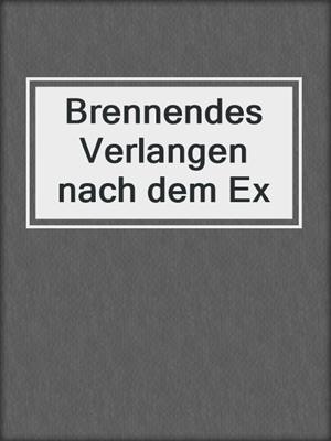 cover image of Brennendes Verlangen nach dem Ex