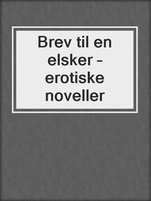 cover image of Brev til en elsker – erotiske noveller