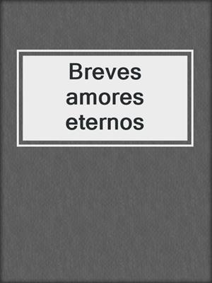 cover image of Breves amores eternos