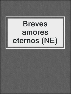 cover image of Breves amores eternos (NE)