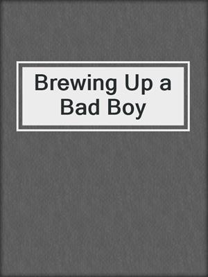 cover image of Brewing Up a Bad Boy