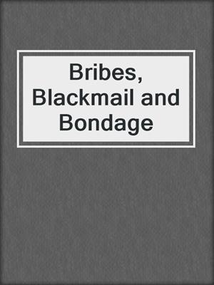 cover image of Bribes, Blackmail and Bondage