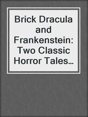 cover image of Brick Dracula and Frankenstein: Two Classic Horror Tales Told in a Whole New Way