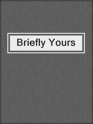cover image of Briefly Yours