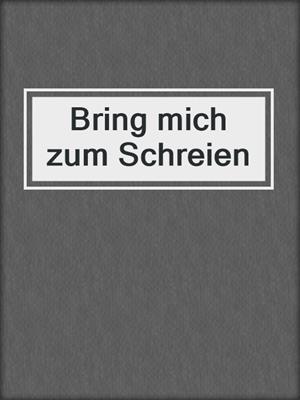 cover image of Bring mich zum Schreien
