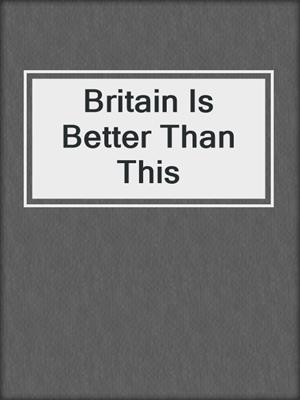 cover image of Britain Is Better Than This