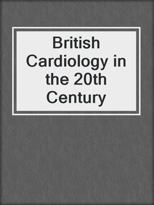 British Cardiology in the 20th Century