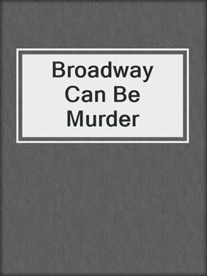 cover image of Broadway Can Be Murder