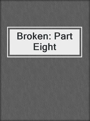 Broken: Part Eight