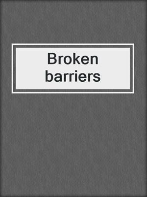Broken barriers