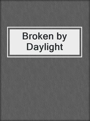 cover image of Broken by Daylight