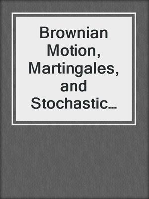 Brownian Motion, Martingales, and Stochastic Calculus