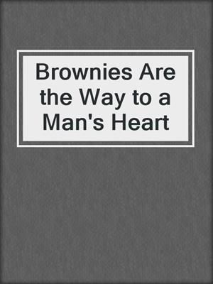 cover image of Brownies Are the Way to a Man's Heart