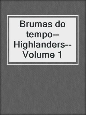 cover image of Brumas do tempo--Highlanders--Volume 1