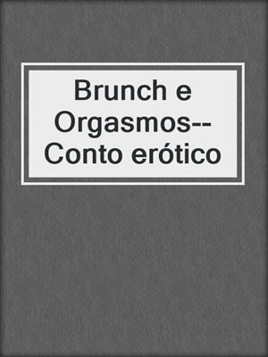 cover image of Brunch e Orgasmos--Conto erótico