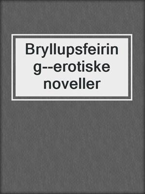 cover image of Bryllupsfeiring--erotiske noveller