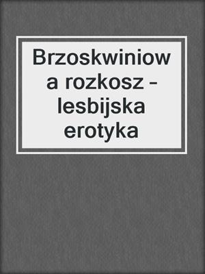 cover image of Brzoskwiniowa rozkosz – lesbijska erotyka