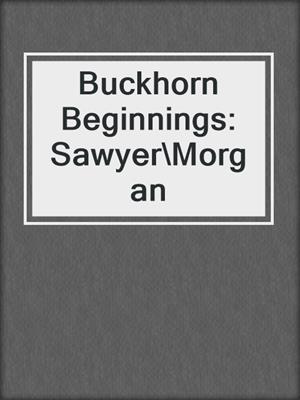 cover image of Buckhorn Beginnings: Sawyer\Morgan