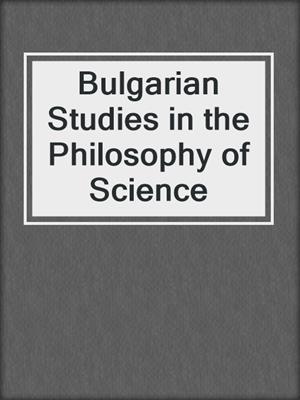 Bulgarian Studies in the Philosophy of Science
