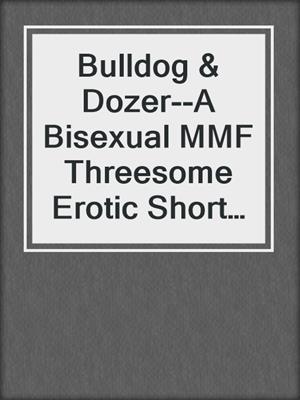 cover image of Bulldog & Dozer--A Bisexual MMF Threesome Erotic Short Story from Steam Books