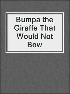 Bumpa the Giraffe That Would Not Bow