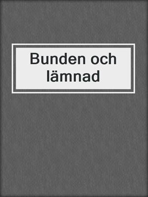 cover image of Bunden och lämnad