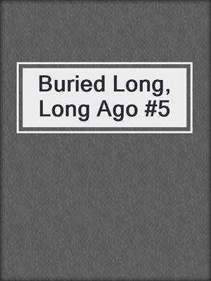Buried Long, Long Ago #5