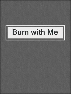 cover image of Burn with Me
