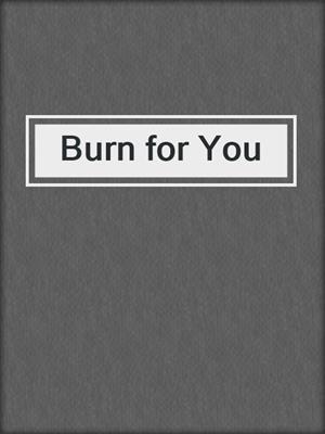 cover image of Burn for You