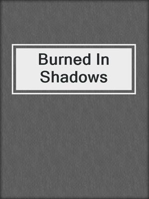 cover image of Burned In Shadows