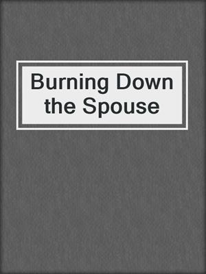 cover image of Burning Down the Spouse