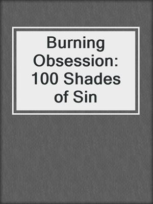 cover image of Burning Obsession: 100 Shades of Sin