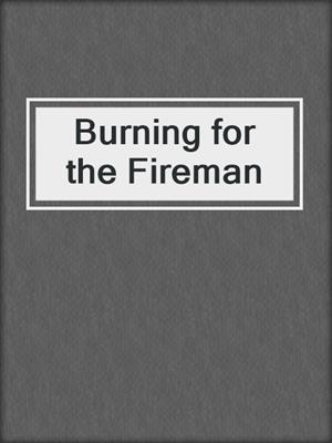 cover image of Burning for the Fireman