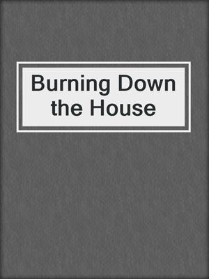 cover image of Burning Down the House